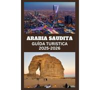 ARABIA SAUDITA Guida turistica 2025-2026: Esplora antiche meraviglie, meraviglie moderne e luoghi sacri con consigli di esperti, approfondimenti ... di viaggio essenziali per ogni avventuriero.