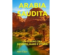 ARABIA SAUDITA: UN TESORO TRA DESERTO, MARE E STORIA