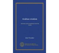 Arabian wisdom: selections and translations from the Arabic