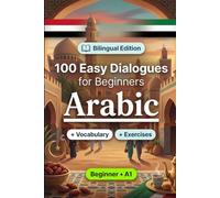 Arabic Conversations for Beginners (A1): 100 Easy Dialogues: Learn Arabic Naturally with Real-Life Conversations, English Translation, Everyday Vocabulary, Common Phrases, and Speaking Practice