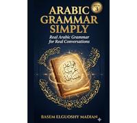 Arabic Grammar Simply: Real Arabic Grammar for Real Conversations - MSA & Colloquial Arabic with 8 Complete Dialogues