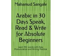 Arabic in 30 Days Speak, Read & Write for Absolute Beginners: Learn 90+ words with Easy Pronunciation and Writing Practice