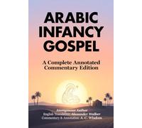 Arabic Infancy Gospel: A Complete Annotated Commentary Edition