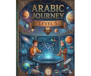 Arabic Journey: Level 5 - Journey to Excellence: The Ultimate Arabic Fluency Workbook: Advanced Composition, Reading Proficiency, and Language Mastery for Young Scholars.
