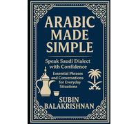 Arabic Made Simple: Speak Real Saudi Arabic in Daily Life - A Beginner’s Phrasebook