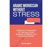 ARABIC MOROCCAN WITHOUT STRESS: A Beginner’s Phrasebook For Learning Quickly, Speaking Confidently, And Connecting Globally
