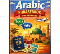 Arabic Phrasebook for Beginners (with Easy English pronunciation): 750 Essential Arabic Phrases for Travel, Work, and Daily Life