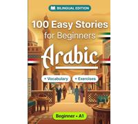 Arabic Short Stories for Beginners (A1): 100 Easy Stories: Learn Arabic Naturally with Bilingual Stories, English Translation, Everyday Vocabulary, Reading Comprehension Exercises, and Conversations