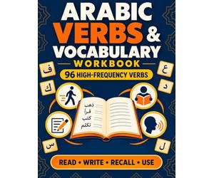 Arabic Verbs & Vocabulary Workbook: Practice 96 High-Frequency Action Words Across 12 Real-Life Themes with Recall, Sentence Completion, Translation, Reviews, and Answers