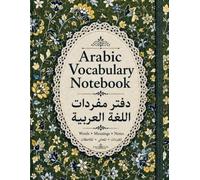 ARABIC VOCABULARY NOTEBOOK: Learn, Practice & Master the Arabic Language. A Complete Arabic Study Journal for Beginners & Intermediate Learners