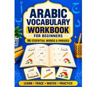Arabic Vocabulary Workbook for Beginners: Build a First Foundation with 96 Essential Words and Phrases Across 12 Guided Units Featuring Tracing, Matching, Fill-Ins, Reviews, and Answers