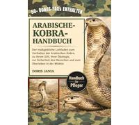 ARABISCHE-KOBRA-HANDBUCH: Der maßgebliche Leitfaden zum Verhalten der Arabischen Kobra, zu ihrem Gift, ihrer Ökologie, zur Sicherheit des Menschen und zum Überleben in der Wildnis