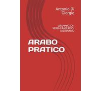 ARABO PRATICO: GRAMMATICA-VERBI-FRASEARIO-DIZIONARIO