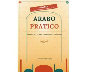 ARABO PRATICO: GRAMMATICA-VERBI-FRASEARIO-DIZIONARIO