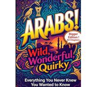 Arabs! Wild, Wonderful, Quirky: EVERYTHING YOU NEVER KNEW YOU WANTED TO KNOW