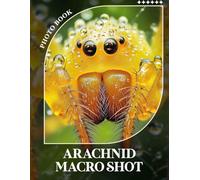 Arachnid Macro Shot Photo Book: Explore Intricate Details Of Arachnids Through 40 Stunning Close-Up Images