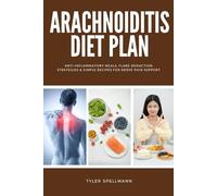 Arachnoiditis Diet Plan: Anti-Inflammatory Meals, Flare-Reduction Strategies & Simple Recipes for Nerve Pain Support