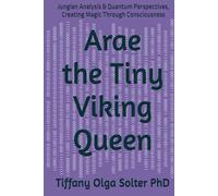 Arae the Tiny Viking Queen: Jungian Analysis & Quantum Perspectives, Creating Magic Through Consciousness