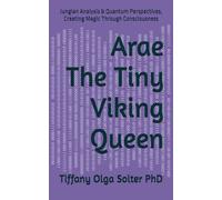 Arae the Tiny Viking Queen: Jungian Analysis & Quantum Perspectives, Creating Magic Through Consciousness