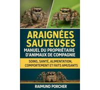 ARAIGNÉES SAUTEUSES MANUEL DU PROPRIÉTAIRE D'ANIMAUX DE COMPAGNIE: SOINS, SANTÉ, ALIMENTATION, COMPORTEMENT ET FAITS AMUSANTS