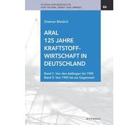 Aral. 125 Jahre Kraftstoffwirtschaft in Deutschland: Band 1: Von den Anfängen bis 1945 Band 2: Von 1945 bis zur Gegenwart