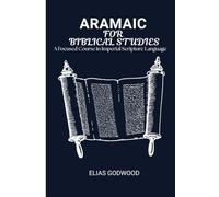 ARAMAIC FOR BIBLICAL STUDIES: A Focused Course in Imperial Scripture Language