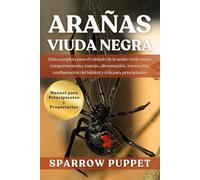 ARAÑAS VIUDA NEGRA: Guía completa para el cuidado de la araña viuda negra: comportamiento, manejo, alimentación, interacción, configuración del hábitat y cría para principiantes