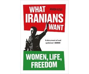 Arash Azizi What Iranians Want (Tascabile)