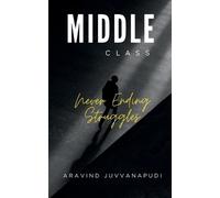 Aravind Juvvanapudi Middle Class: The Never Ending Struggles (Tascabile)