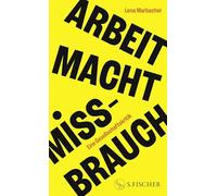 Arbeit Macht Missbrauch: Eine Gesellschaftskritik