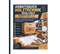 ARBEITSBUCH HOLZTECHNIK 2026/2027 - LERNFELDER 1-6 KOMPAKT & PRAXISNAH: Praxisnahes Lehr- und Übungsbuch für Tischler und Holzmechaniker mit ... und gezielter Vorbereitung auf die Zwis