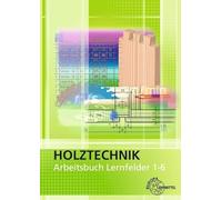 Arbeitsbuch Holztechnik Lernfelder 1-6