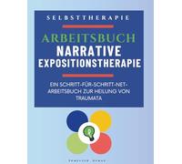 Arbeitsbuch Narrative Expositionstherapie: Ein Schritt-für-Schritt-NET-Arbeitsbuch zur Heilung von Traumata