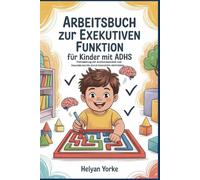 Arbeitsbuch zur exekutiven Funktion für Kinder mit ADHS: Verbesserung der Aufmerksamkeit und Impulskontrolle durch interaktive Aktivitäten