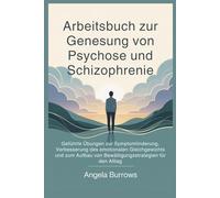 Arbeitsbuch zur Genesung von Psychose und Schizophrenie: Geführte Übungen zur Symptomlinderung, Verbesserung des emotionalen Gleichgewichts und zum Aufbau von Bewältigungsstrategien für den Al