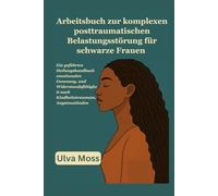 Arbeitsbuch zur komplexen posttraumatischen Belastungsstörung für schwarze Frauen: Ein geführtes Heilungshandbuch emotionalen Genesung, und Widerstandsfähigkeit nach Kindheitstraumata, Angstzuständen