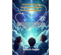 Arbeitsbuch zur Quantenphysik für absolute Anfänger: Eine schrittweise Einführung in komplexe Ideen mithilfe einfacher Sprache, visueller Übungen und Beispielen aus der Praxis