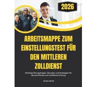 Arbeitsmappe zum Einstellungstest für den mittleren Zolldienst 2026: Wichtige Übungsfragen, Übungen und Strategien für die schriftliche und mündliche Prüfung
