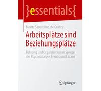 Arbeitsplätze Sind Beziehungsplätze: Führung Und Organisation Im Spiegel Der Psychoanalyse Freuds Und Lacans