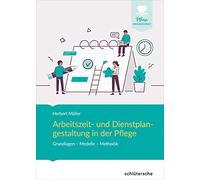 Arbeitszeit und Dienstplangestaltung in der Pflege: Grundlagen - Modelle - Methodik