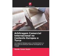 Arbitragem Comercial Internacional no Contexto Europeu e Turco: com especial destaque para o reconhecimento e a execução de sentenças arbitrais estrangeiras na Turquia