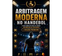 ARBITRAGEM MODERNA NO HANDEBOL: O Guia Premium Completo Para Árbitros de Elite
