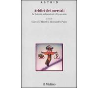 Arbitri dei mercati. Le autorità indipendenti e l'economia