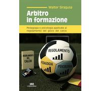 Arbitro in formazione. Pedagogia e psicologia applicate al regolamento del gioco del calcio