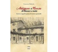 Arbizzano e Novare in bianco e nero. Scorci e angoli in punta di matita e pennello. Ediz. illustrata