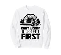 Arboricoltore Boscaiolo Non Ti preoccupare, L'Ho abbracciato Prima Divertente Felpa