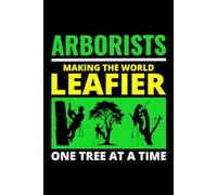 Arborists - Making the World Leafier, One Tree at a Time: Tree Care Professional Journal Notebook for Writing