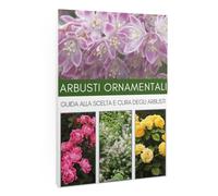 Arbusti ornamentali. Guida alla scelta e cura degli arbusti