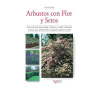 Arbustos con flor y setos: Guía práctica para elegir, plantar y cuidar arbustos y setos que embellecen cualquier espacio verde