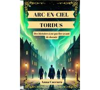 ARC-CIEL TORDUS: Des histoires à ne pas lire avant de dormir